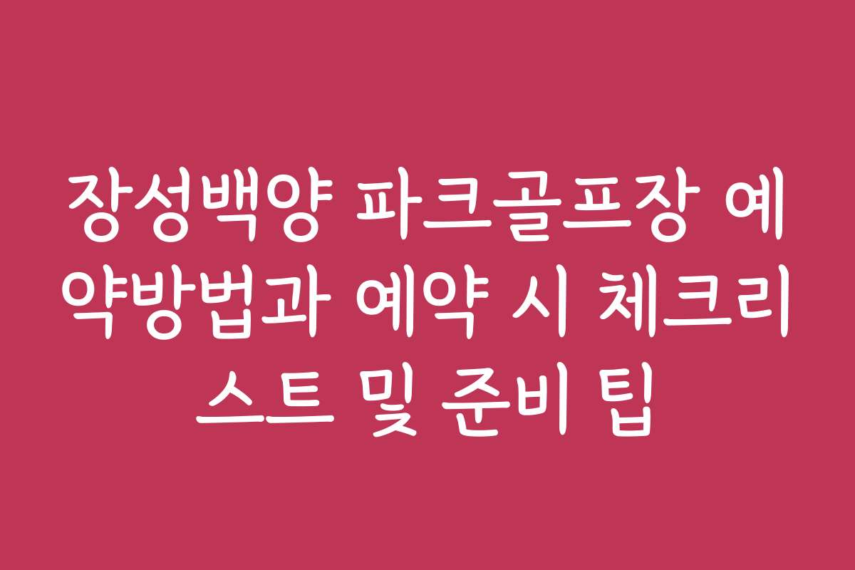 장성백양 파크골프장 예약방법과 예약 시 체크리스트 및 준비 팁