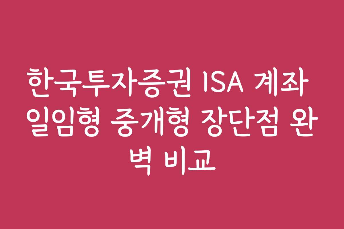 한국투자증권 ISA 계좌 일임형 중개형 장단점 완벽 비교