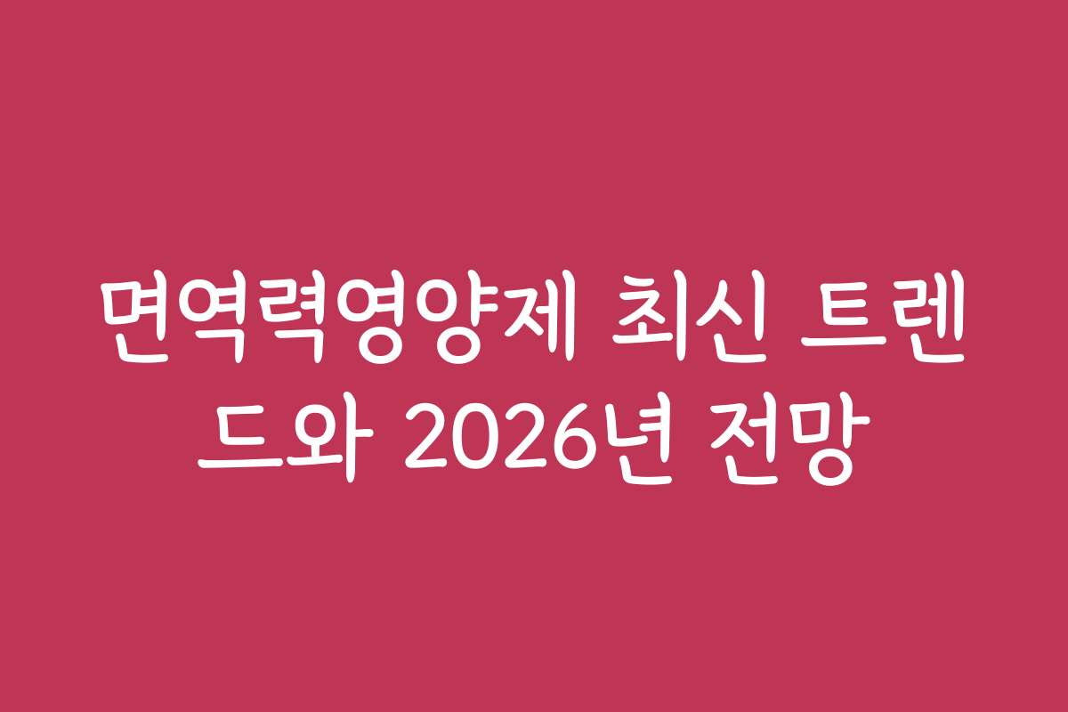 면역력영양제 최신 트렌드와 2026년 전망