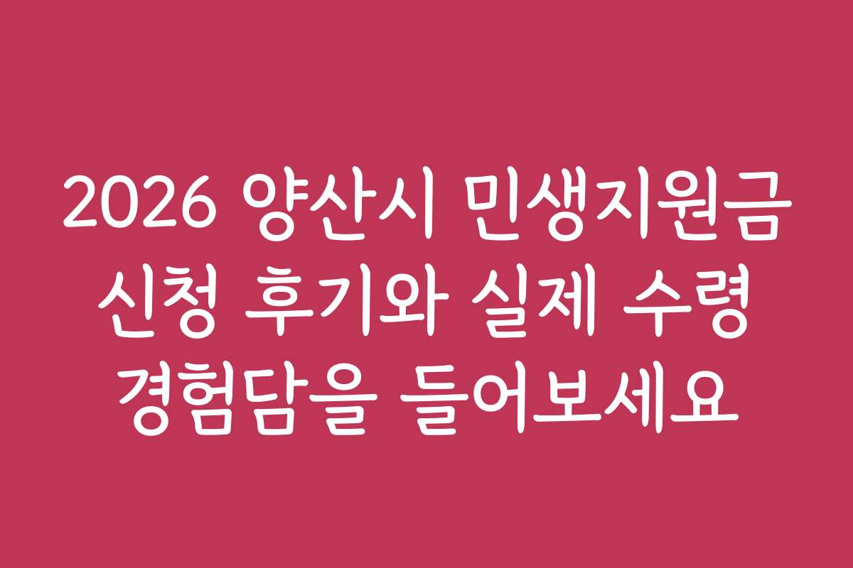 2026 양산시 민생지원금 신청 후기와 실제 수령 경험담을 들어보세요
