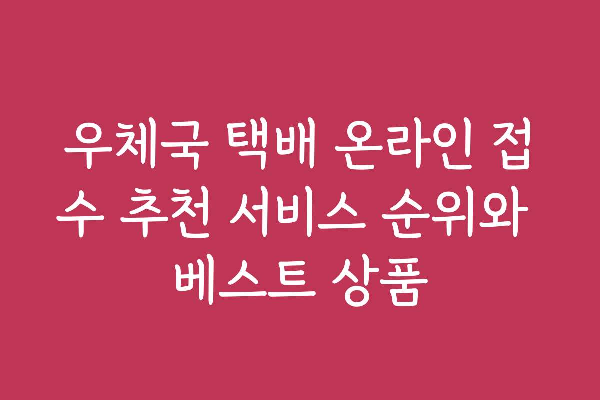 우체국 택배 온라인 접수 추천 서비스 순위와 베스트 상품