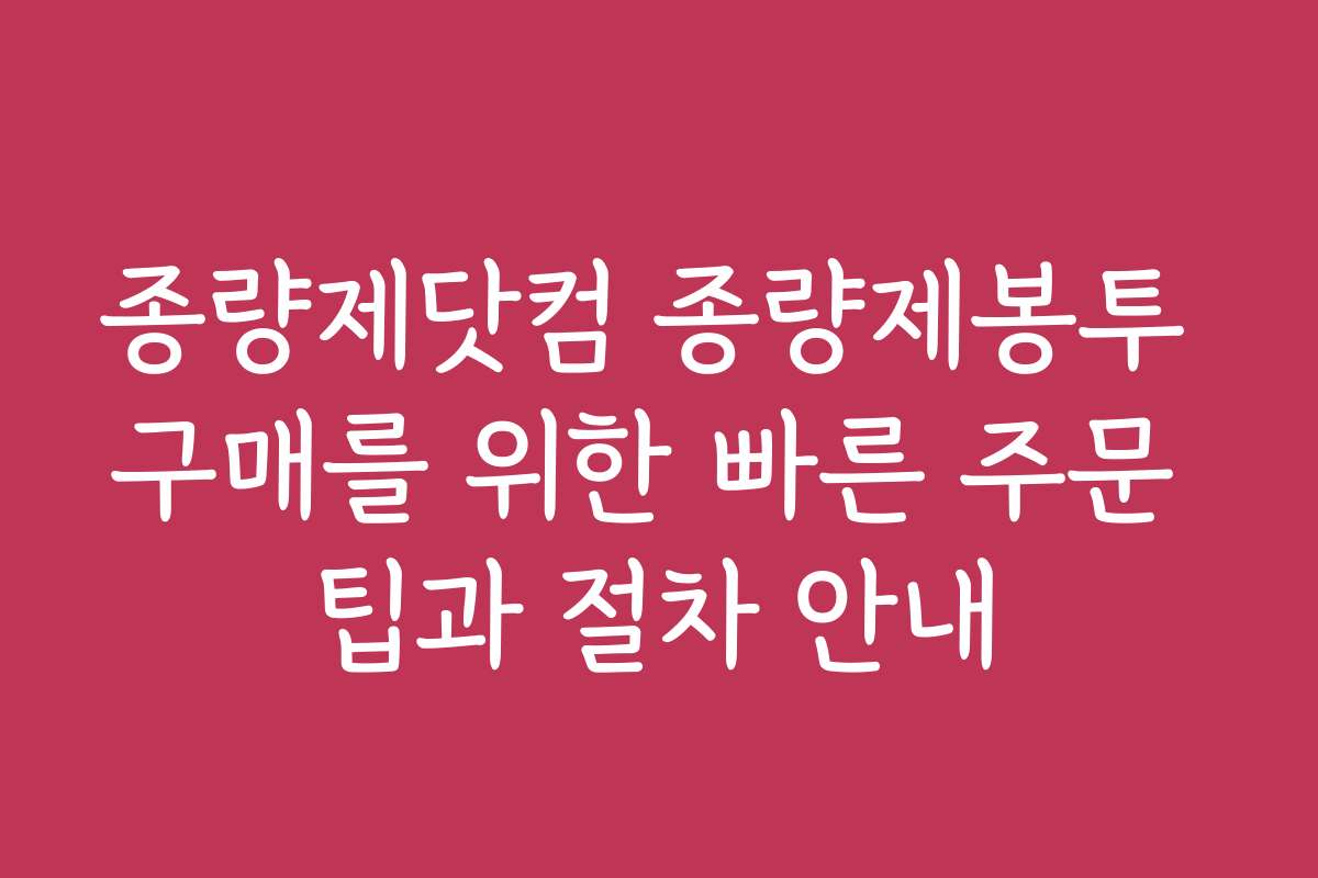 종량제닷컴 종량제봉투 구매를 위한 빠른 주문 팁과 절차 안내