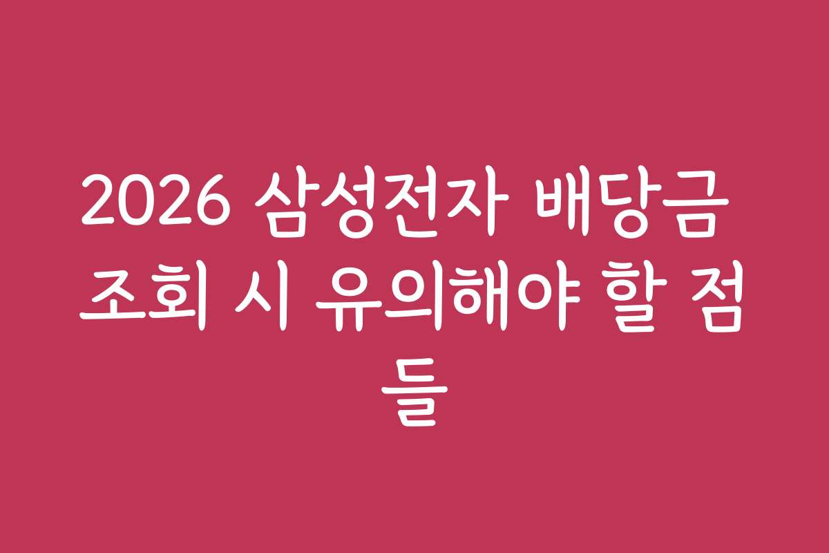 2026 삼성전자 배당금 조회 시 유의해야 할 점들
