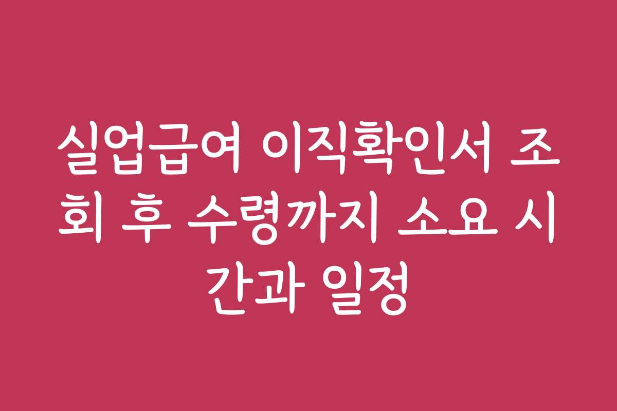 실업급여 이직확인서 조회 후 수령까지 소요 시간과 일정