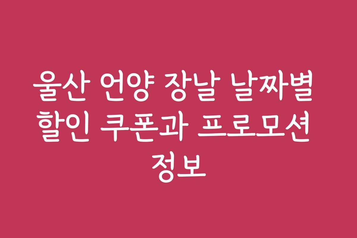 울산 언양 장날 날짜별 할인 쿠폰과 프로모션 정보