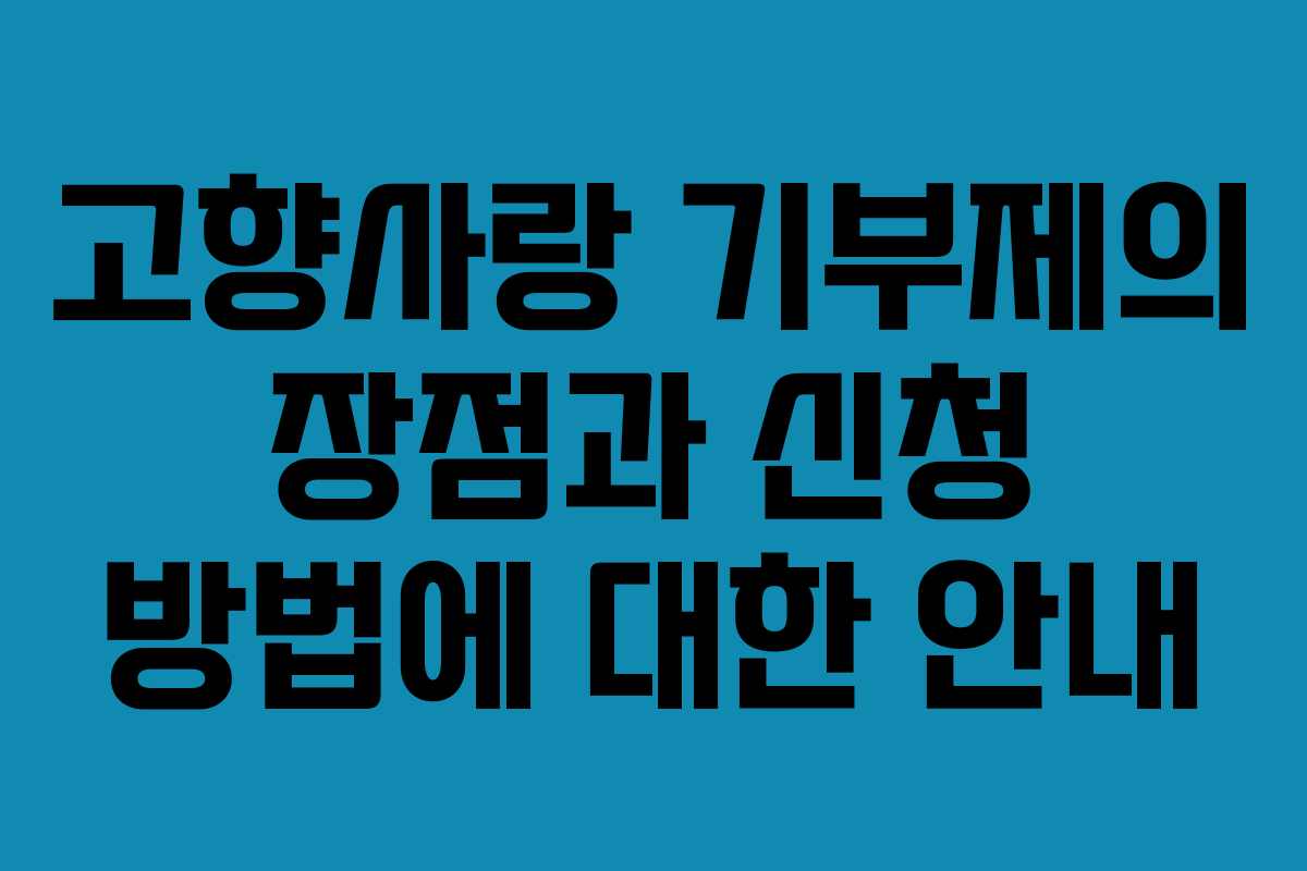 고향사랑 기부제의 장점과 신청 방법에 대한 안내