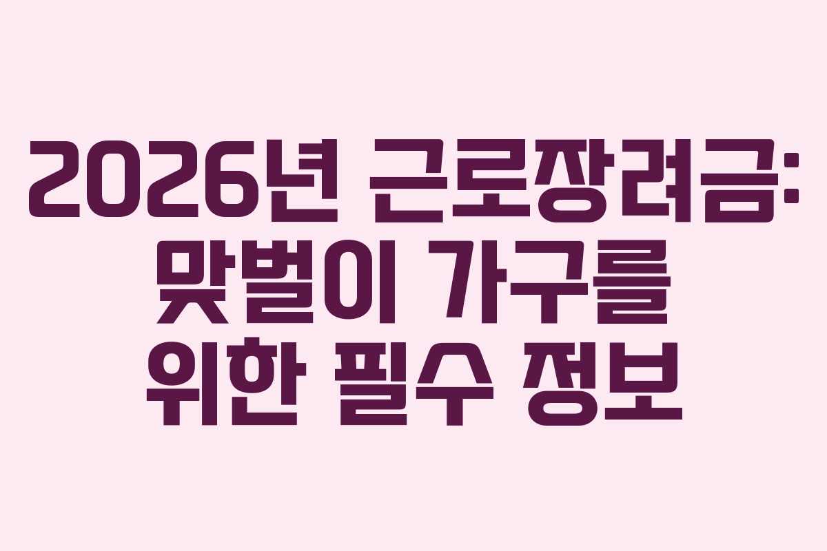 2026년 근로장려금: 맞벌이 가구를 위한 필수 정보
