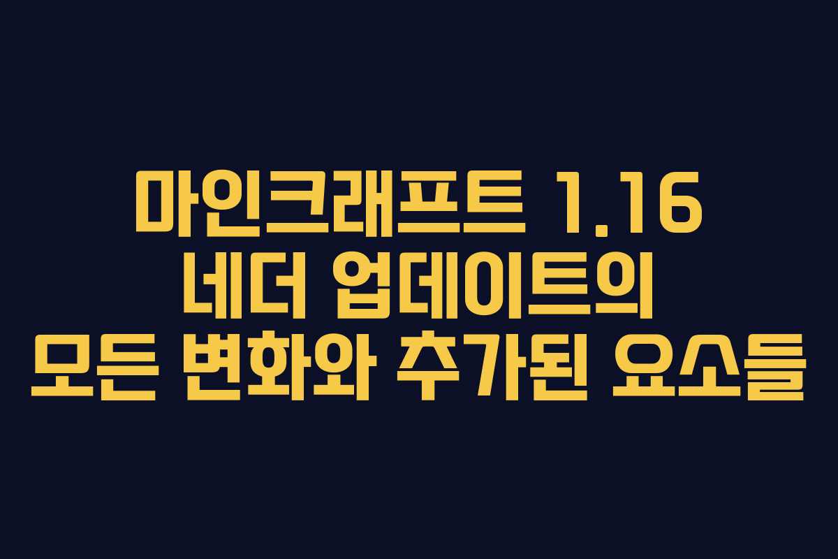 마인크래프트 1.16 네더 업데이트의 모든 변화와 추가된 요소들 마인크래프트 1.16 네더 업데이트의 모든 변화와 추가된 요소들