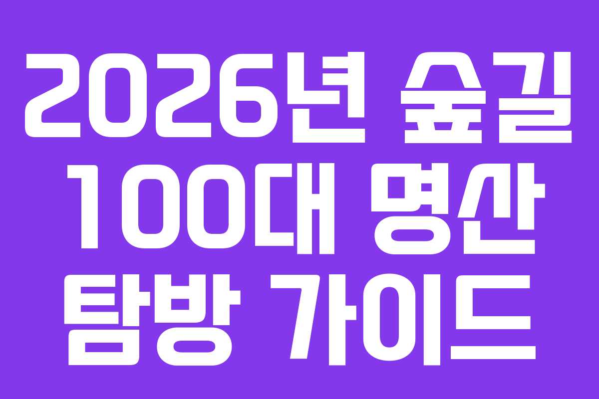 2026년 숲길 100대 명산 탐방 가이드 2026년 숲길 100대 명산 탐방 가이드