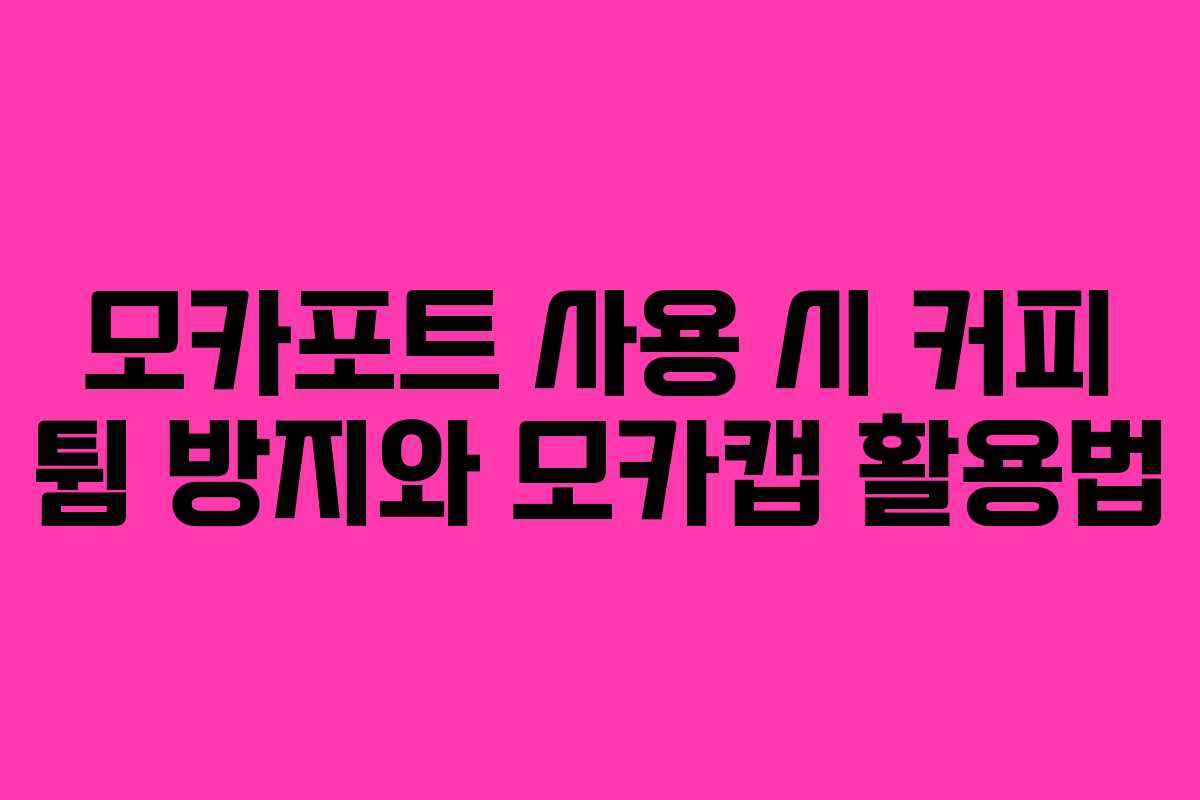 모카포트 사용 시 커피 튐 방지와 모카캡 활용법