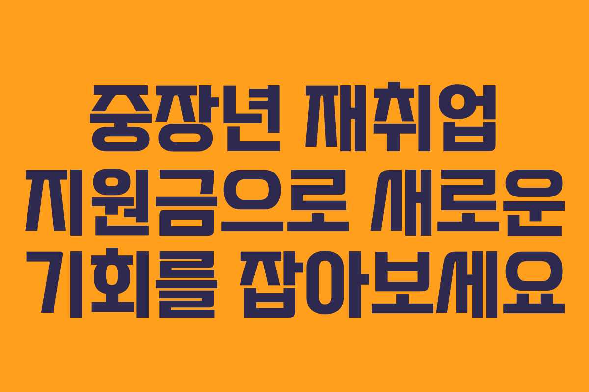 중장년 재취업 지원금으로 새로운 기회를 잡아보세요 중장년 재취업 지원금으로 새로운 기회를 잡아보세요