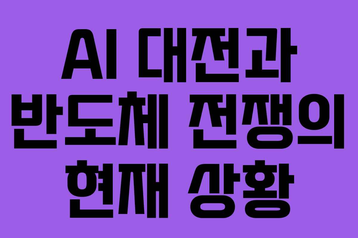 AI 대전과 반도체 전쟁의 현재 상황 AI 대전과 반도체 전쟁의 현재 상황