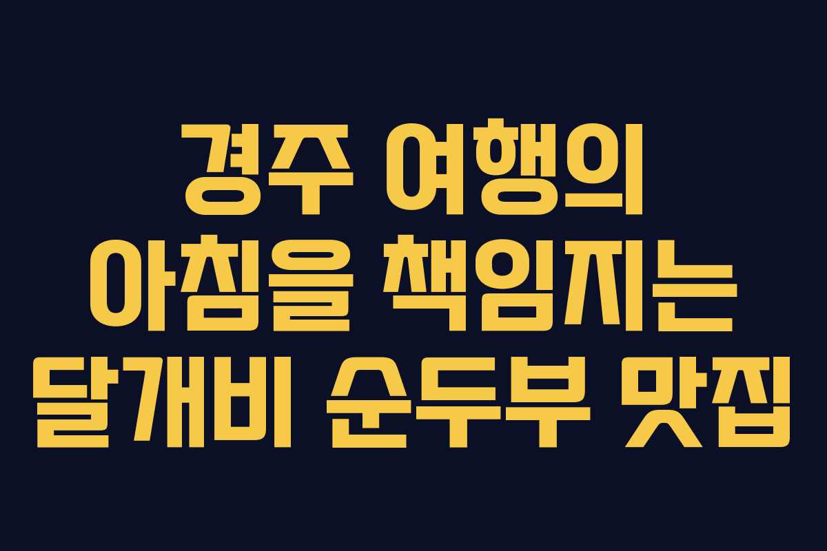 경주 여행의 아침을 책임지는 달개비 순두부 맛집