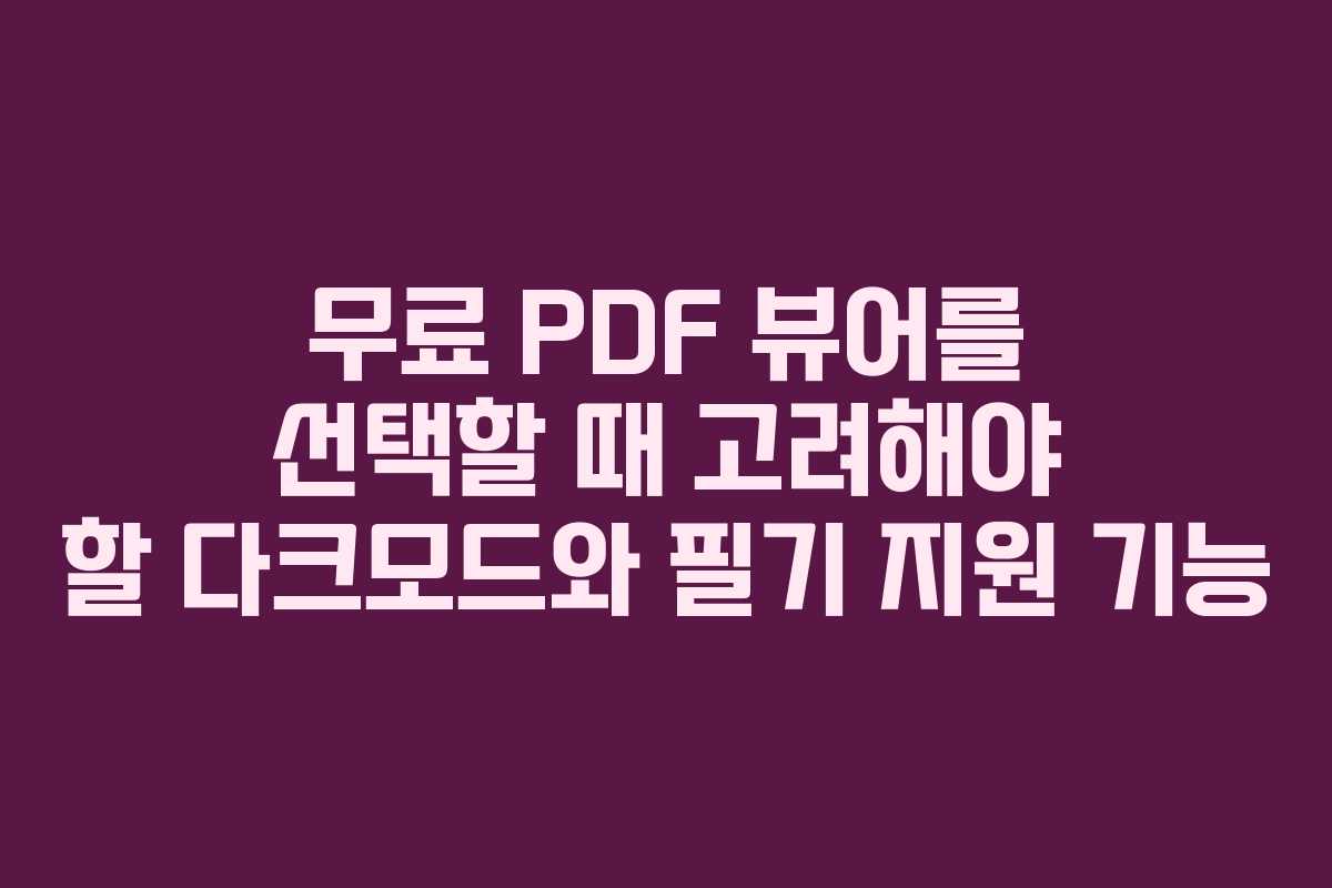 무료 PDF 뷰어를 선택할 때 고려해야 할 다크모드와 필기 지원 기능