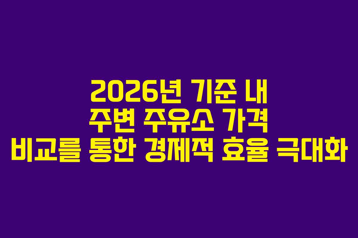 2026년 기준 내 주변 주유소 가격 비교를 통한 경제적 효율 극대화