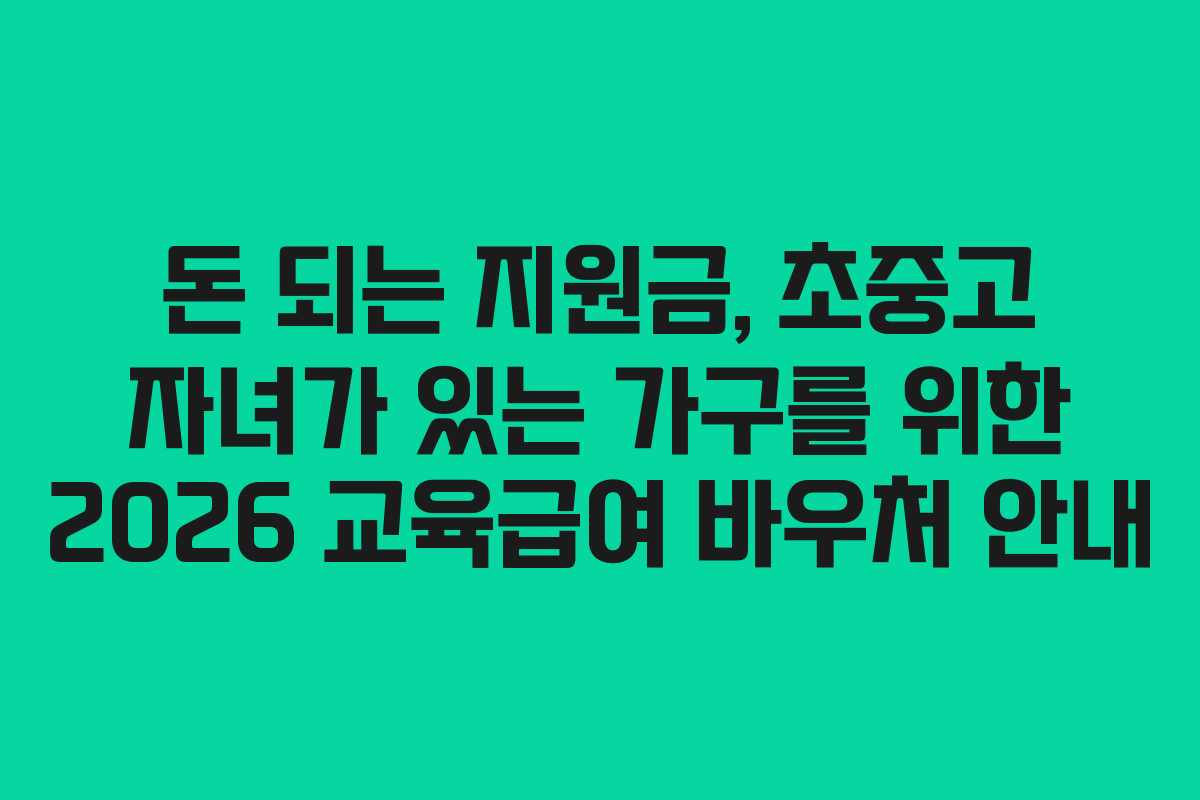 돈 되는 지원금, 초중고 자녀가 있는 가구를 위한 2026 교육급여 바우처 안내