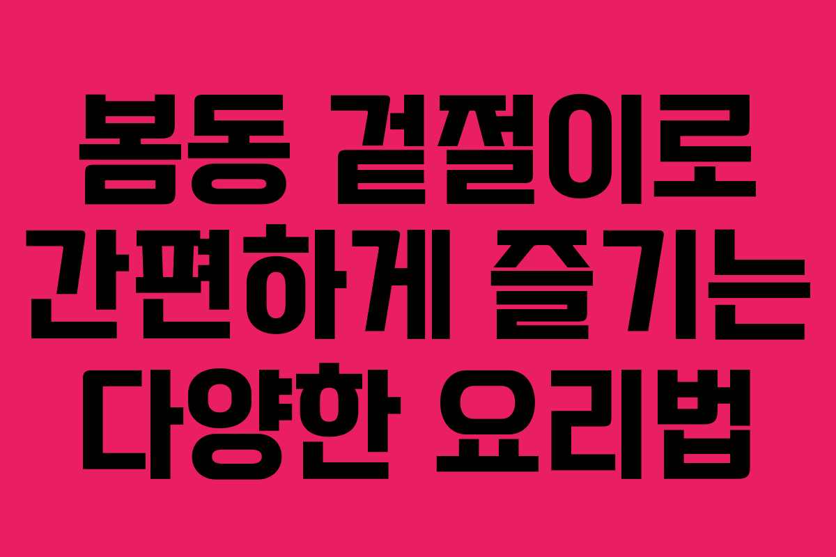 봄동 겉절이로 간편하게 즐기는 다양한 요리법