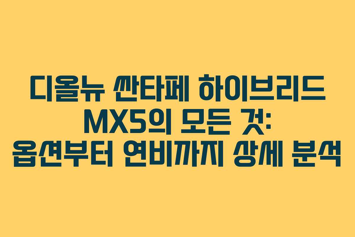 디올뉴 싼타페 하이브리드 MX5의 모든 것: 옵션부터 연비까지 상세 분석