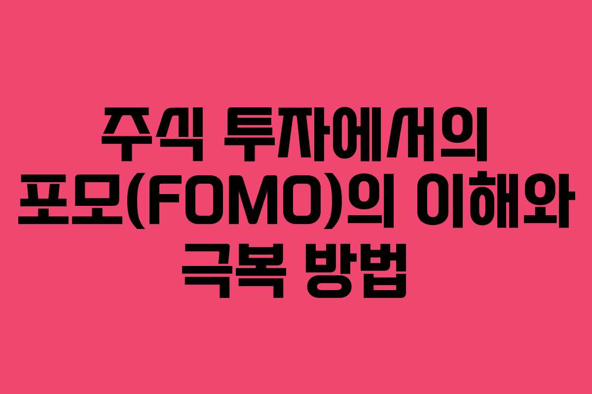 주식 투자에서의 포모(FOMO)의 이해와 극복 방법