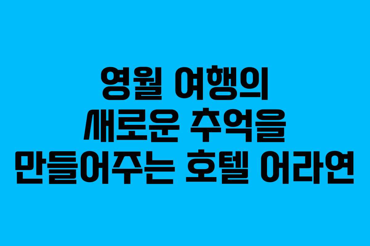 영월 여행의 새로운 추억을 만들어주는 호텔 어라연 영월 여행의 새로운 추억을 만들어주는 호텔 어라연