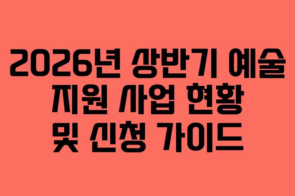 2026년 상반기 예술 지원 사업 현황 및 신청 가이드