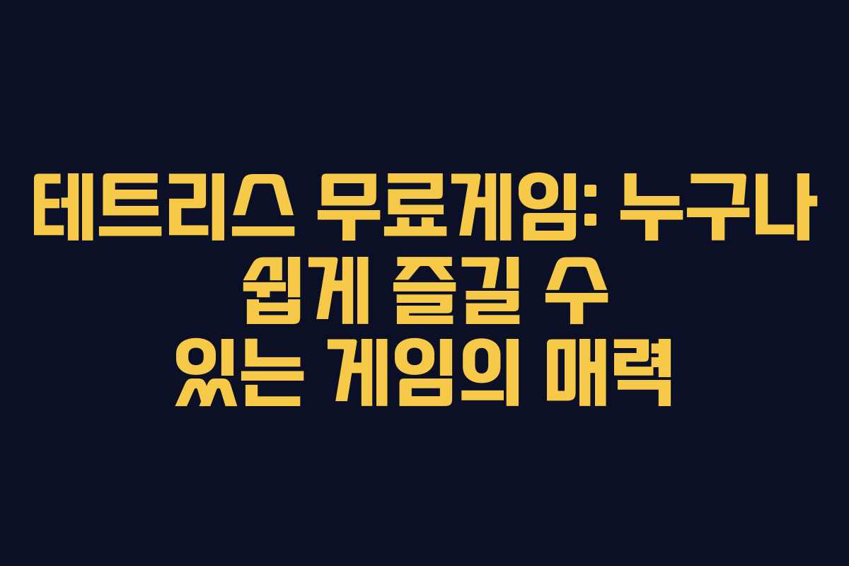 테트리스 무료게임: 누구나 쉽게 즐길 수 있는 게임의 매력