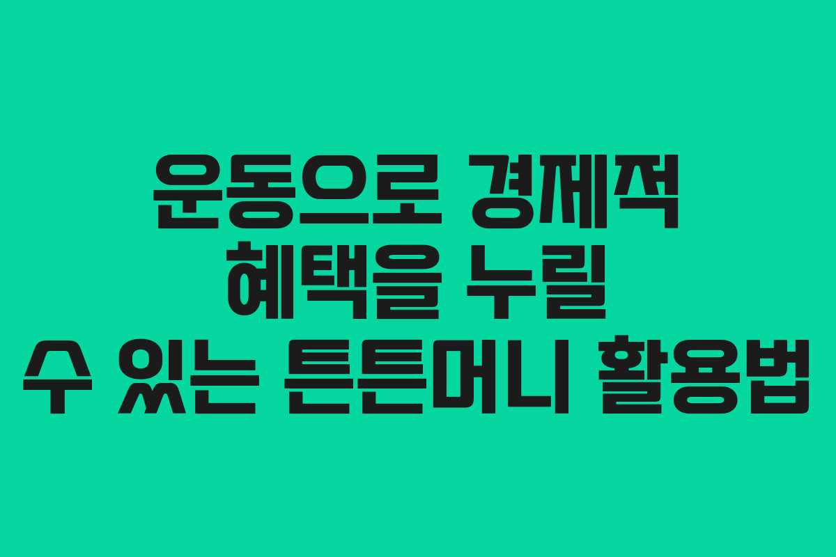 운동으로 경제적 혜택을 누릴 수 있는 튼튼머니 활용법