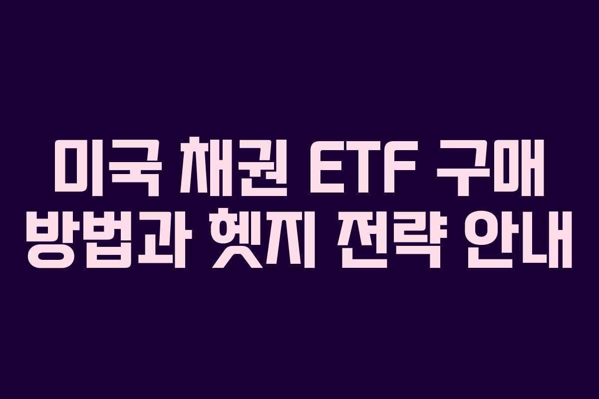 미국 채권 ETF 구매 방법과 헷지 전략 안내