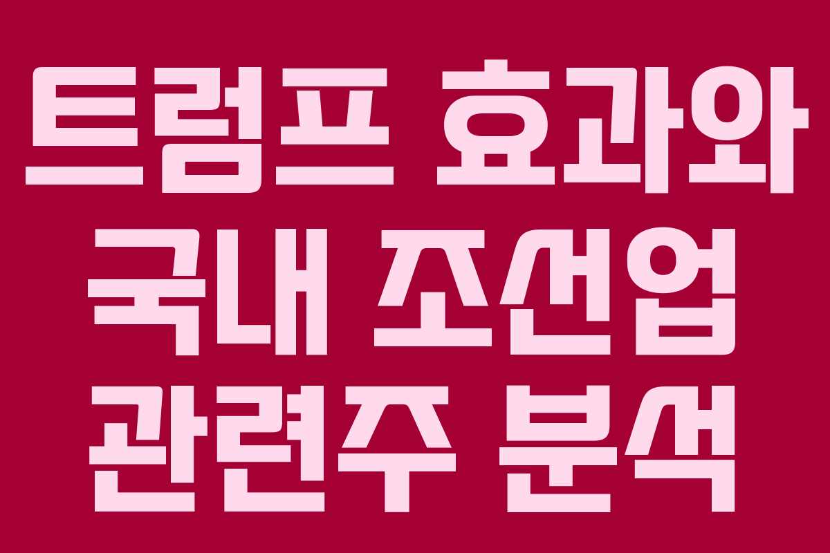 트럼프 효과와 국내 조선업 관련주 분석
