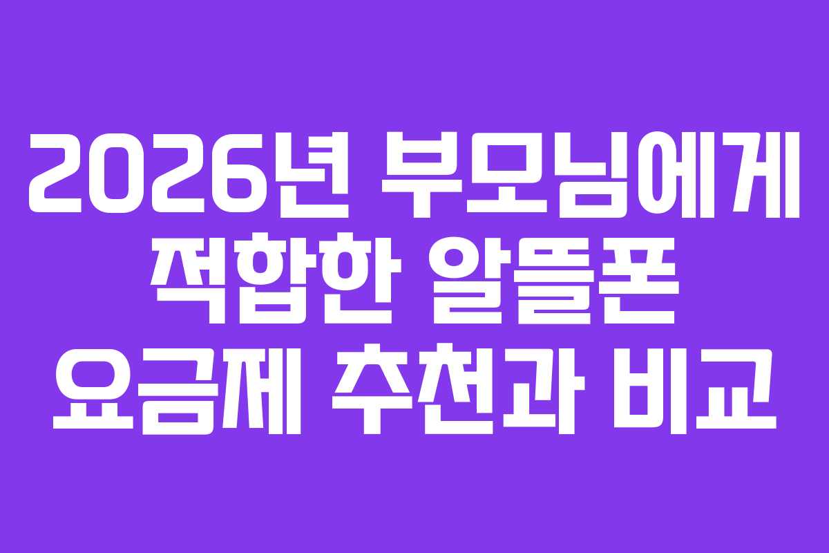 2026년 부모님에게 적합한 알뜰폰 요금제 추천과 비교 2026년 부모님에게 적합한 알뜰폰 요금제 추천과 비교