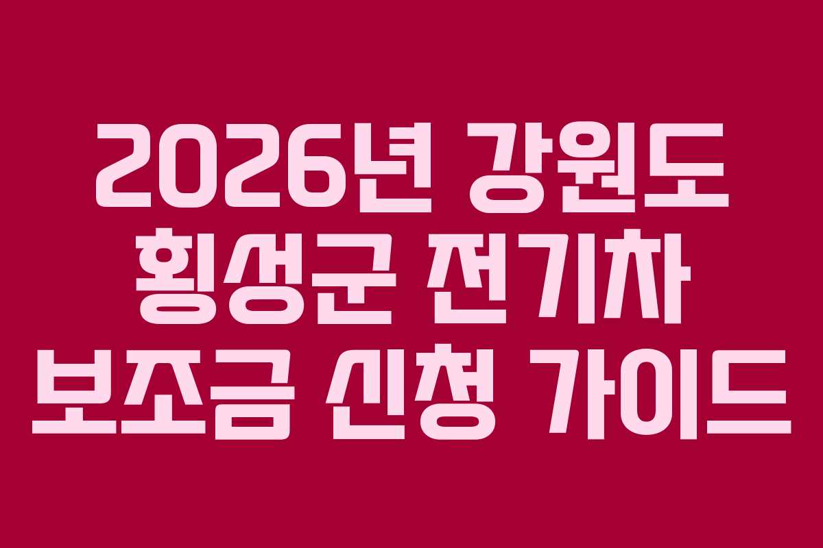 2026년 강원도 횡성군 전기차 보조금 신청 가이드 2026년 강원도 횡성군 전기차 보조금 신청 가이드