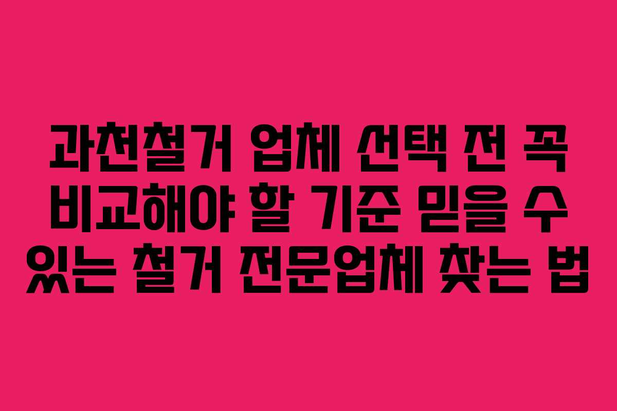 과천철거 업체 선택 전 꼭 비교해야 할 기준 믿을 수 있는 철거 전문업체 찾는 법