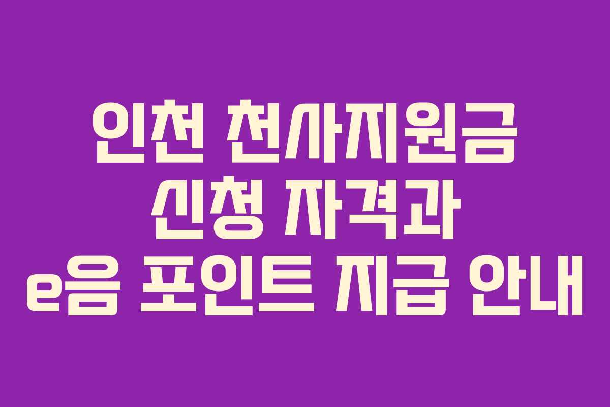 인천 천사지원금 신청 자격과 e음 포인트 지급 안내