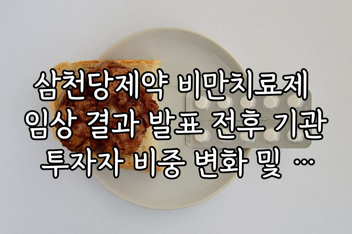 삼천당제약 비만치료제 임상 결과 발표 전후 기관 투자자 비중 변화 및 수급 예측