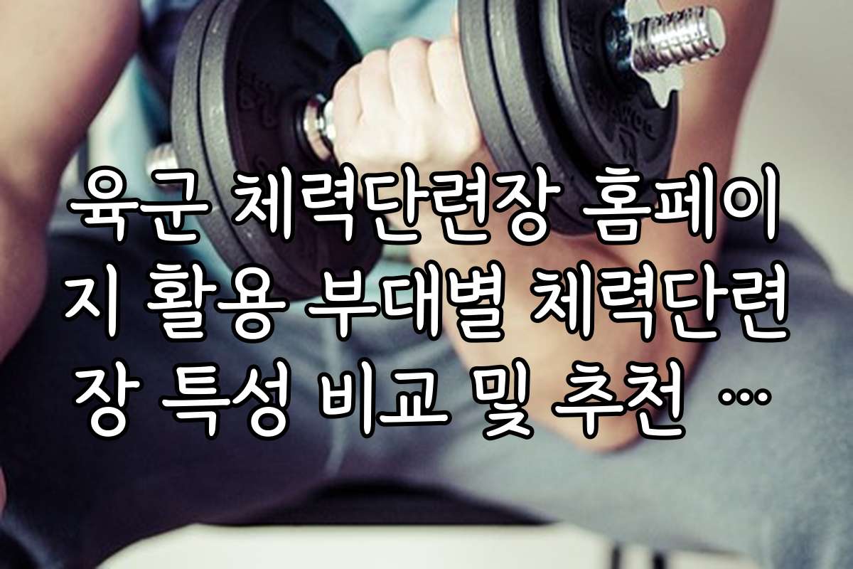 육군 체력단련장 홈페이지 활용 부대별 체력단련장 특성 비교 및 추천 리스트