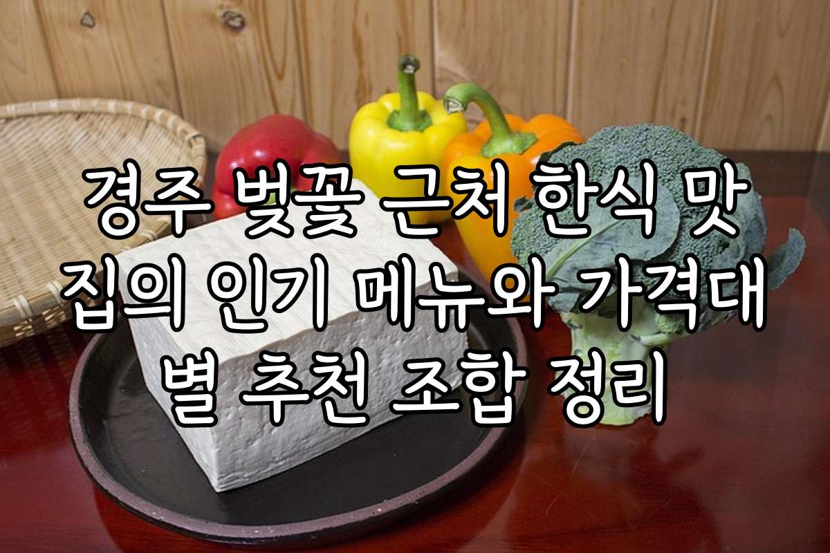 경주 벚꽃 근처 한식 맛집의 인기 메뉴와 가격대별 추천 조합 정리