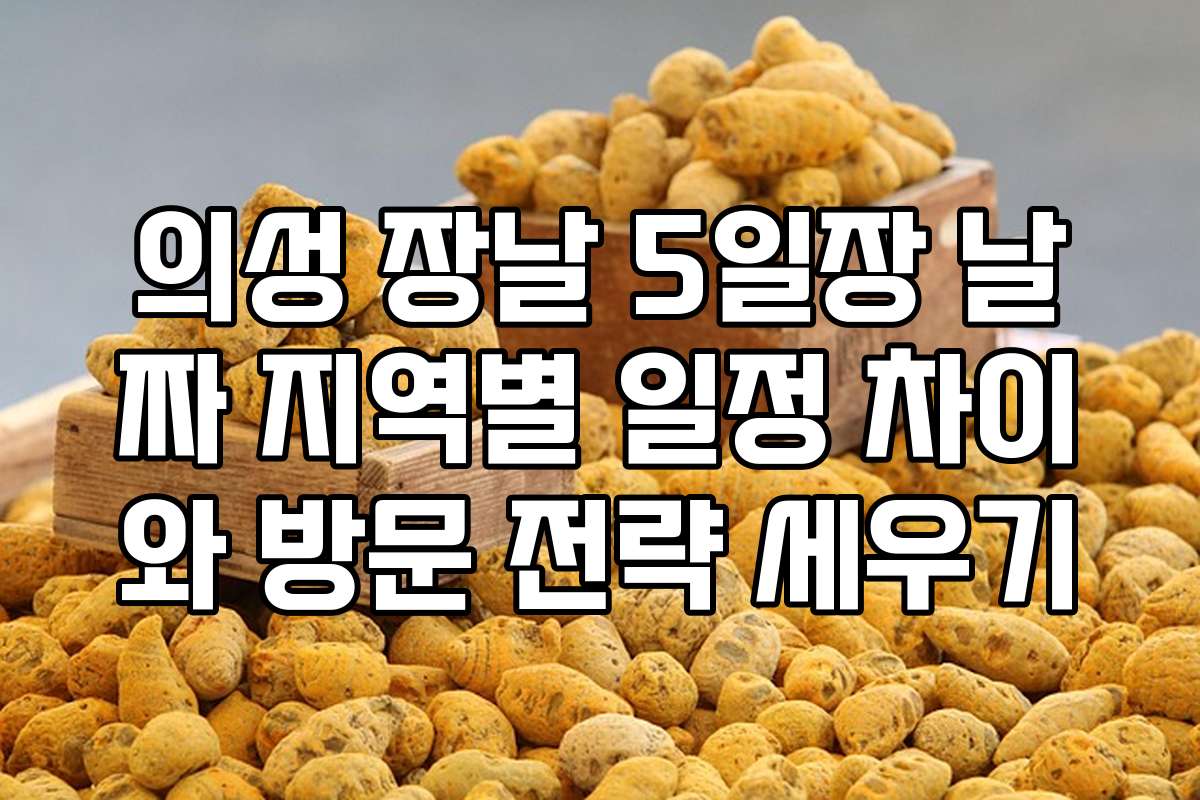 의성 장날 5일장 날짜 지역별 일정 차이와 방문 전략 세우기