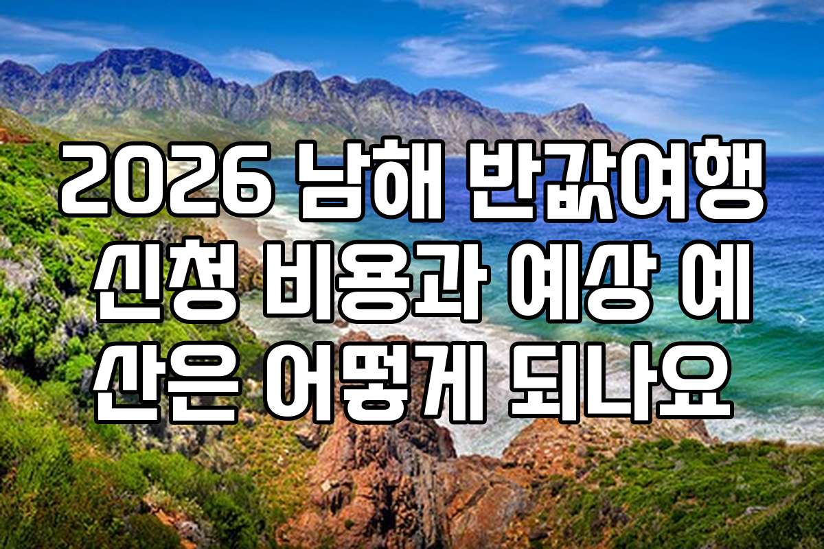 2026 남해 반값여행 신청 비용과 예상 예산은 어떻게 되나요