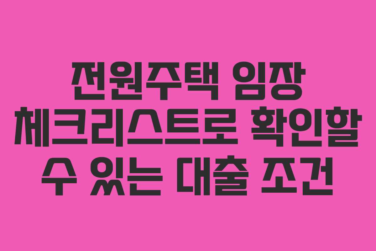 전원주택 임장 체크리스트로 확인할 수 있는 대출 조건