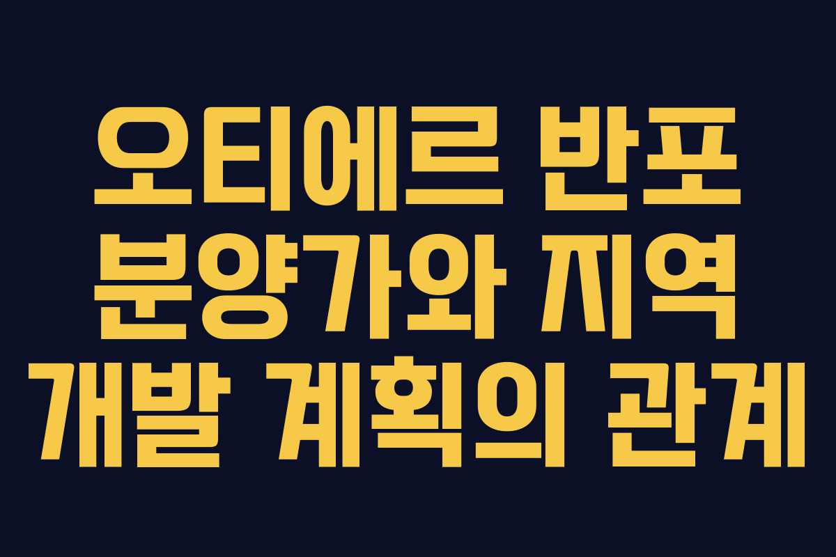 오티에르 반포 분양가와 지역 개발 계획의 관계