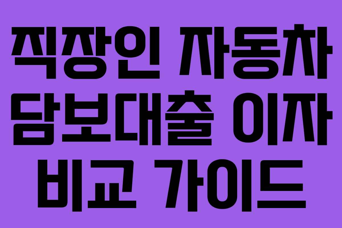 직장인 자동차 담보대출 이자 비교 가이드