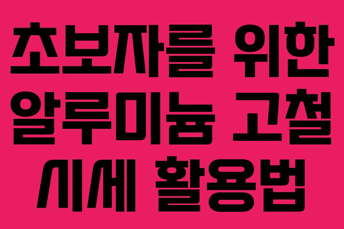 초보자를 위한 알루미늄 고철 시세 활용법