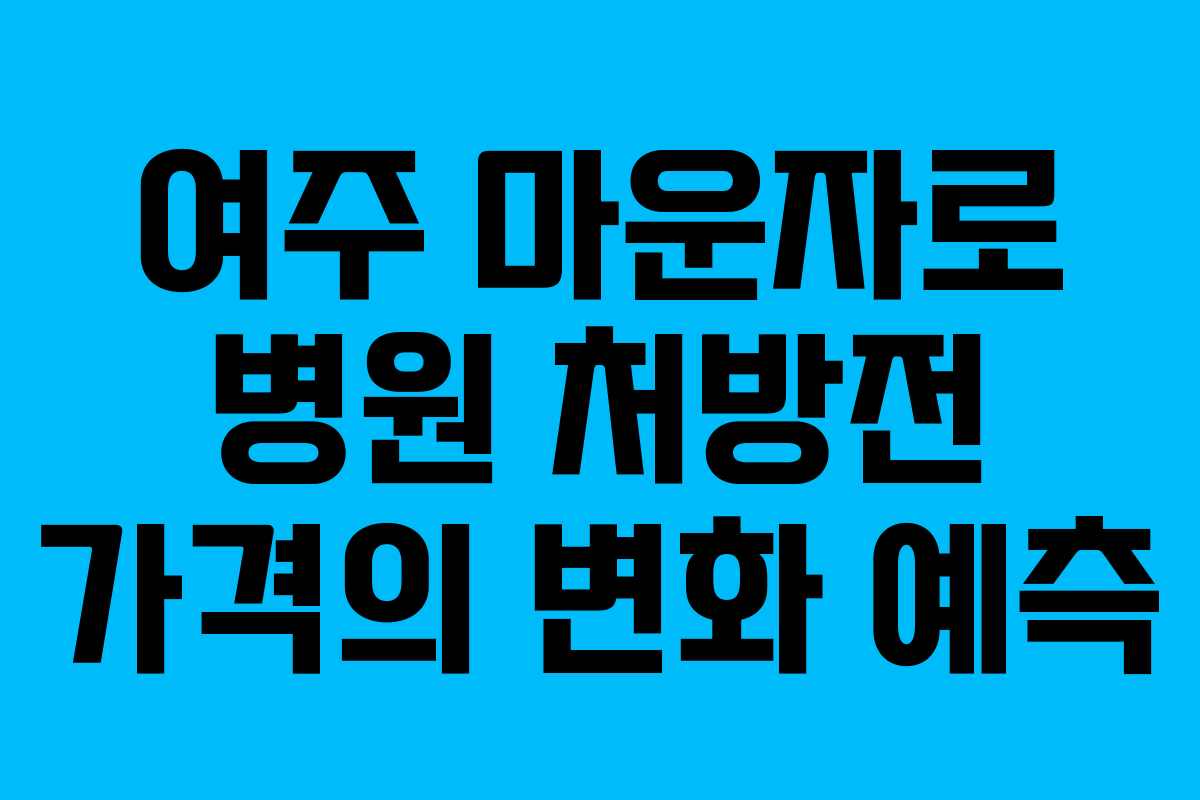 여주 마운자로 병원 처방전 가격의 변화 예측