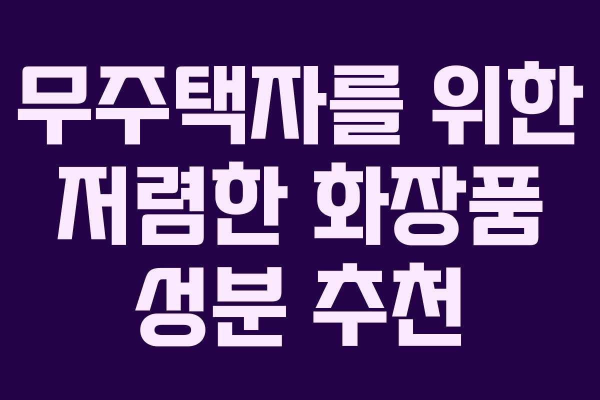 무주택자를 위한 저렴한 화장품 성분 추천