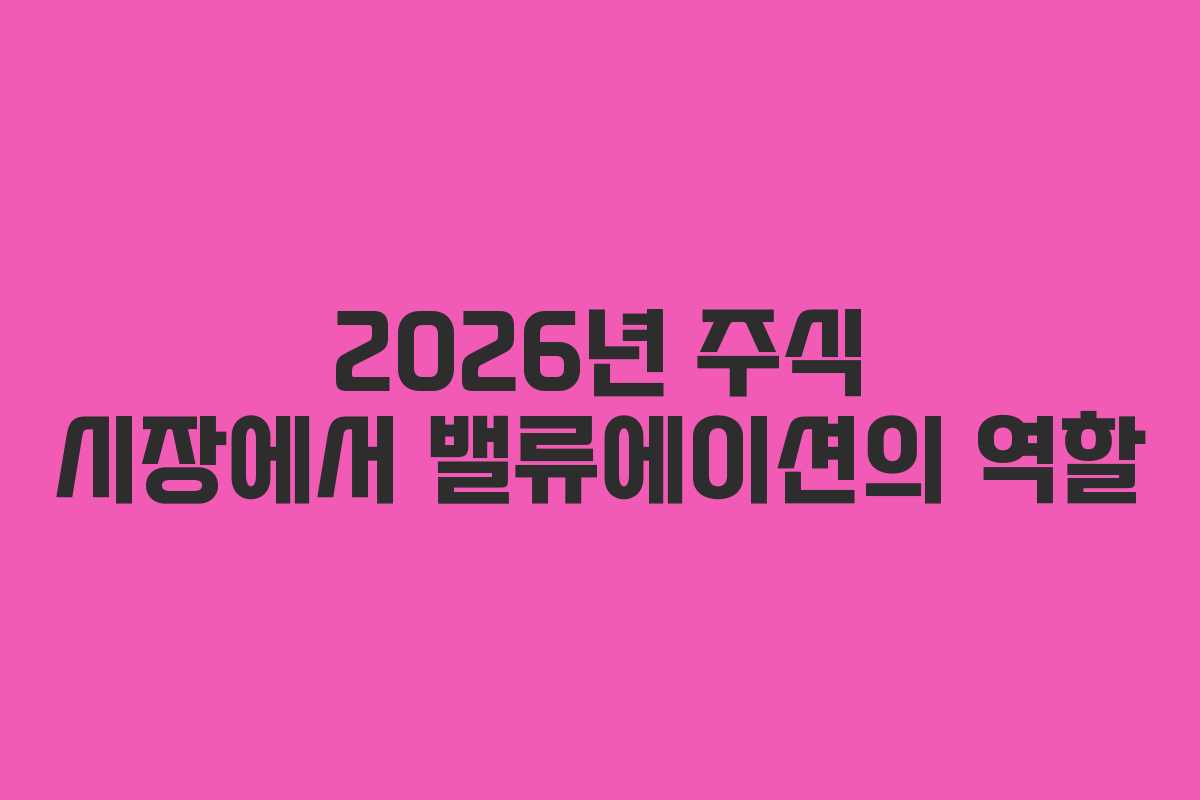 2026년 주식 시장에서 밸류에이션의 역할