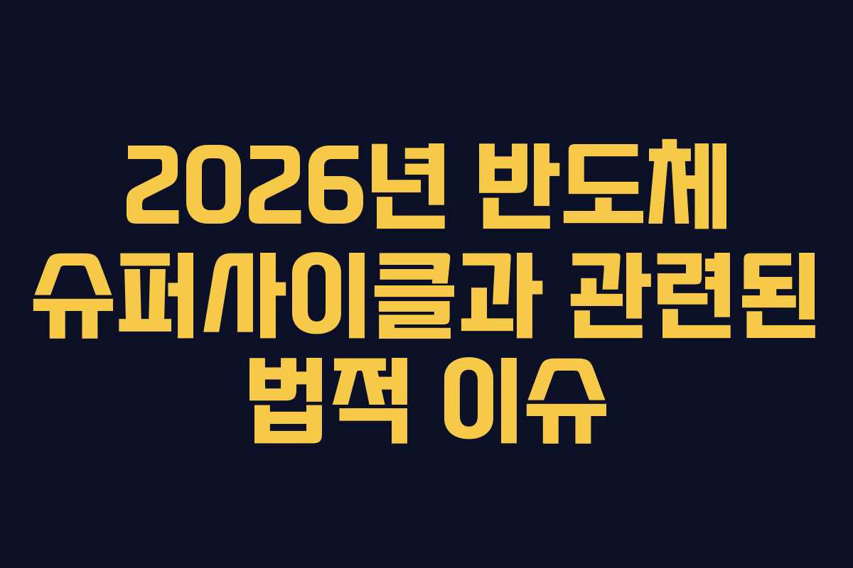 2026년 반도체 슈퍼사이클과 관련된 법적 이슈