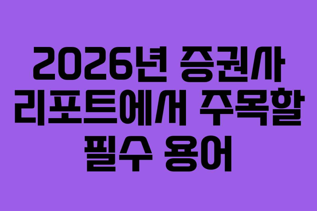 2026년 증권사 리포트에서 주목할 필수 용어