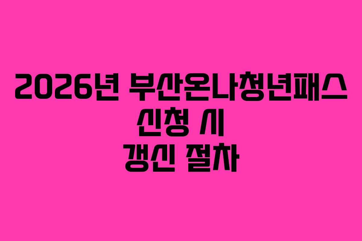 2026년 부산온나청년패스 신청 시 갱신 절차