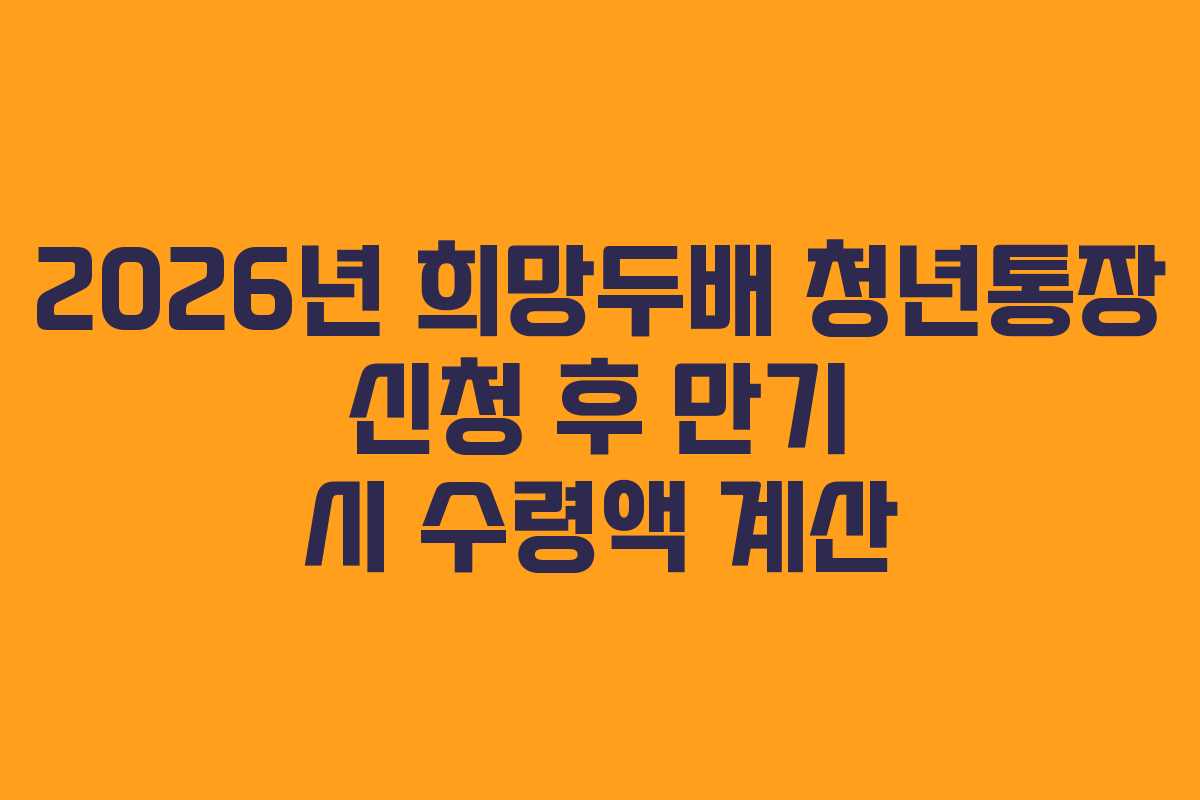 2026년 희망두배 청년통장 신청 후 만기 시 수령액 계산