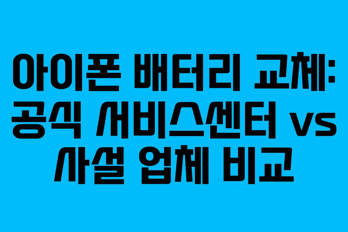 아이폰 배터리 교체: 공식 서비스센터 vs 사설 업체 비교